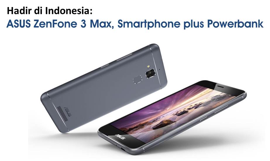 Hadir di Indonesia: ASUS ZenFone 3 Max, Smartphone plus Powerbank